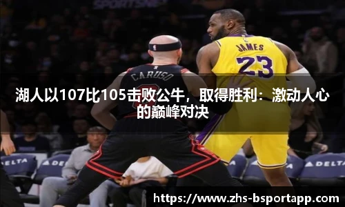 湖人以107比105击败公牛，取得胜利：激动人心的巅峰对决